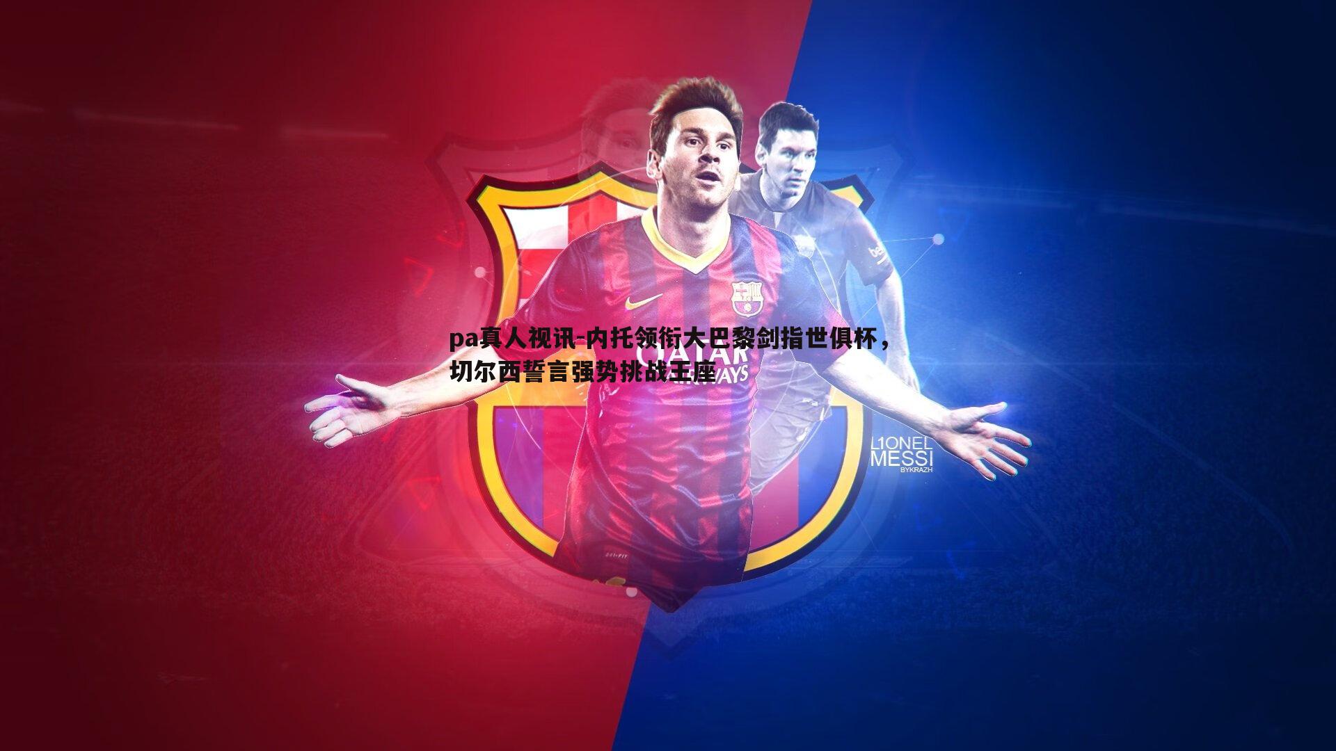 内托领衔大巴黎剑指世俱杯，切尔西誓言强势挑战王座